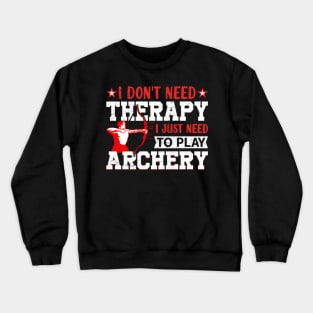 I Don't Need Theraapy I Just Need To Play Archery Crewneck Sweatshirt